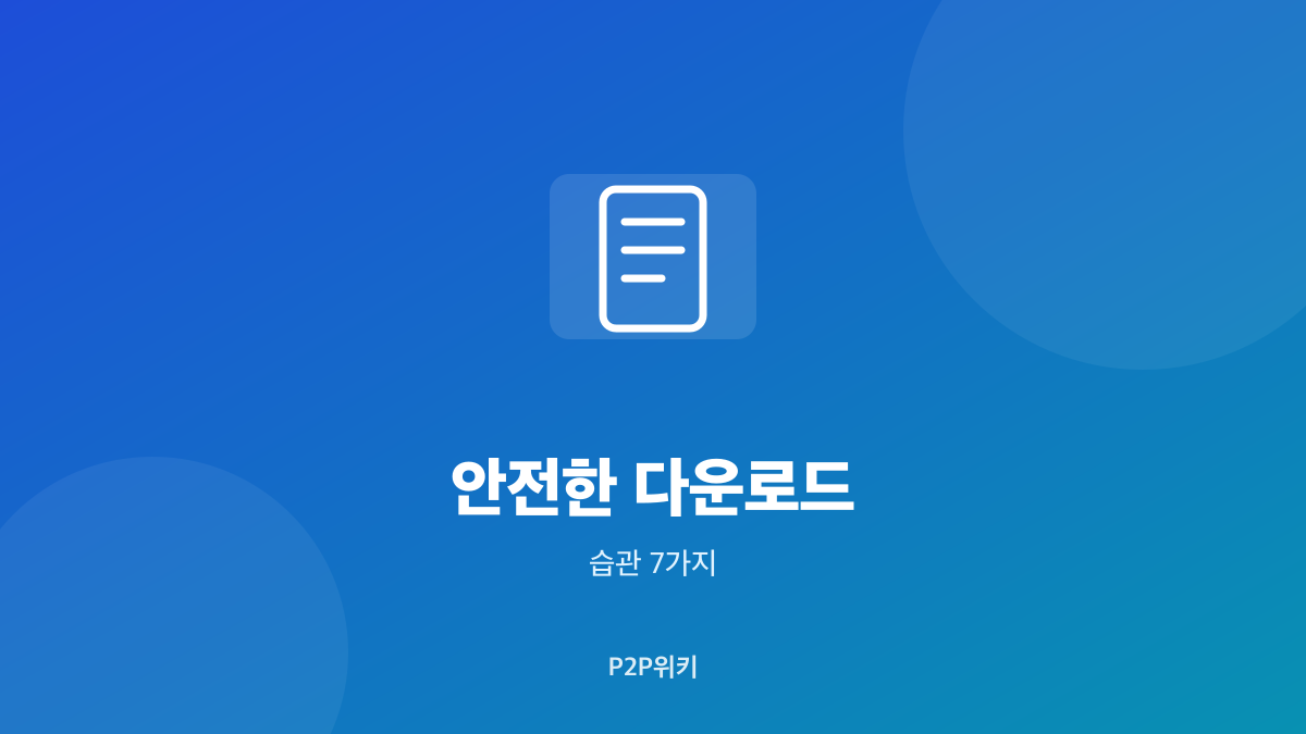 안전한 파일 다운로드 습관 7가지